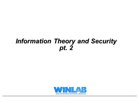 Information Theory and Security pt. 2. Lecture Motivation Previous lecture talked about a way to measure “information”. In this lecture, our objective.