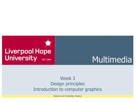 Business and Computing Deanery Multimedia Week 3 Design principles Introduction to computer graphics.