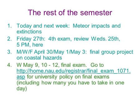 The rest of the semester 1.Today and next week: Meteor impacts and extinctions 2.Friday 27th: 4th exam, review Weds. 25th, 5 PM, here 3.M/W/F April 30/May.