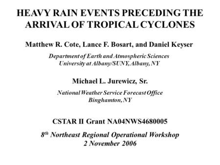 HEAVY RAIN EVENTS PRECEDING THE ARRIVAL OF TROPICAL CYCLONES Matthew R. Cote, Lance F. Bosart, and Daniel Keyser Department of Earth and Atmospheric Sciences.