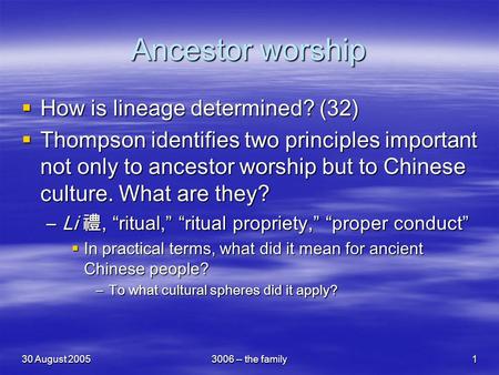 30 August 20053006 -- the family1 Ancestor worship  How is lineage determined? (32)  Thompson identifies two principles important not only to ancestor.