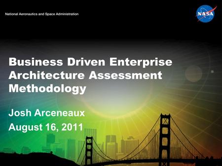 Business Driven Enterprise Architecture Assessment Methodology Josh Arceneaux August 16, 2011.