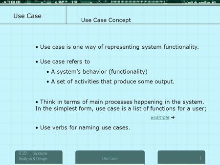 Use Case 9.351 Systems Analysis & DesignUse Case1 Use case refers to A system’s behavior (functionality) A set of activities that produce some output.