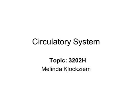 Circulatory System Topic: 3202H Melinda Klockziem.