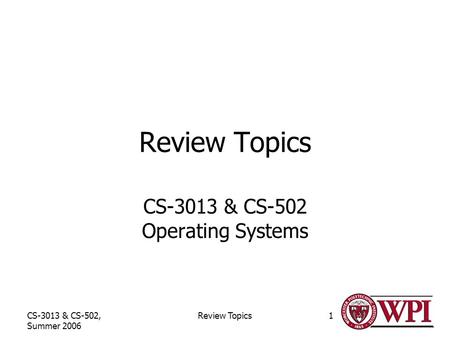 CS-3013 & CS-502, Summer 2006 Review Topics1 CS-3013 & CS-502 Operating Systems.