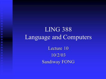 LING 388 Language and Computers Lecture 10 10/2/03 Sandiway FONG.