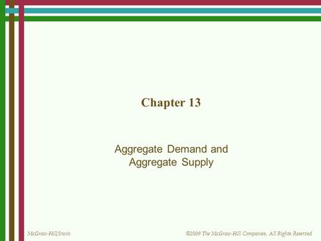 McGraw-Hill/Irwin © 2009 The McGraw-Hill Companies, All Rights Reserved Chapter 13 Aggregate Demand and Aggregate Supply.
