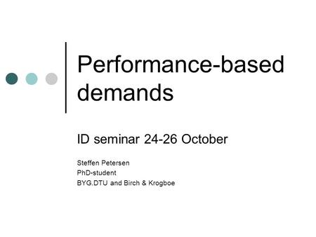 Performance-based demands ID seminar 24-26 October Steffen Petersen PhD-student BYG.DTU and Birch & Krogboe.