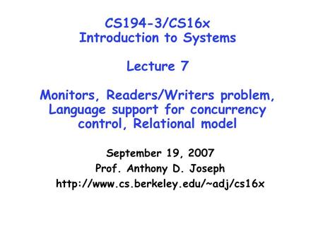 CS194-3/CS16x Introduction to Systems Lecture 7 Monitors, Readers/Writers problem, Language support for concurrency control, Relational model September.