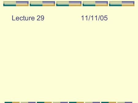 Lecture 29			11/11/05.
