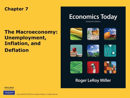 Copyright © 2012 Pearson Addison-Wesley. All rights reserved. Chapter 7 The Macroeconomy: Unemployment, Inflation, and Deflation.