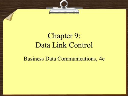 Chapter 9: Data Link Control Business Data Communications, 4e.
