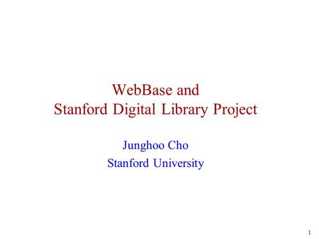 1 WebBase and Stanford Digital Library Project Junghoo Cho Stanford University.