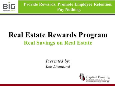 Provide Rewards. Promote Employee Retention. Pay Nothing. An Illinois Residential Mortgage Licensee Real Estate Rewards Program Real Savings on Real Estate.