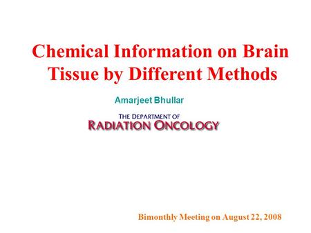 Bimonthly Meeting on August 22, 2008 Chemical Information on Brain Tissue by Different Methods Amarjeet Bhullar.