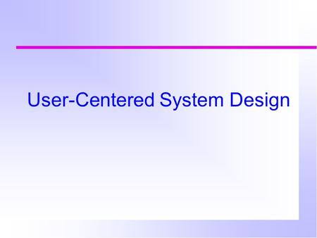 User-Centered System Design. - a philosophy of user interface design introduced by Don Norman & Steve Draper in 1986.