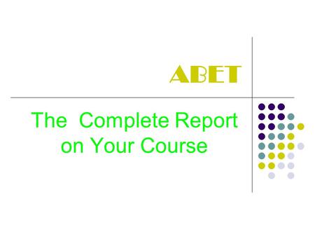 ABET The Complete Report on Your Course. ABET OUTCOME CHECKLIST.