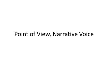 Point of View, Narrative Voice. Narrative perspective viewing aspect: focus like a movie camera: choosing, framing, emphasizing, distorting limited/unlimited.
