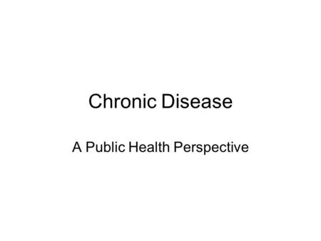Chronic Disease A Public Health Perspective. Chronic Disease Overview The most prevalent, costly, and preventable chronic diseases –cardiovascular disease.