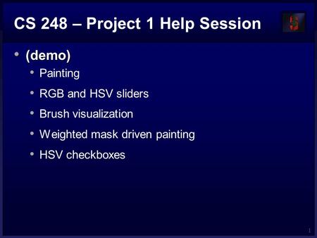 1 CS 248 – Project 1 Help Session (demo) (demo) Painting RGB and HSV sliders Brush visualization Weighted mask driven painting HSV checkboxes.