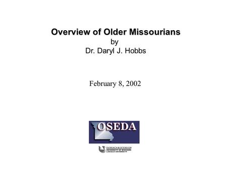 February 8, 2002 Overview of Older Missourians by Dr. Daryl J. Hobbs.