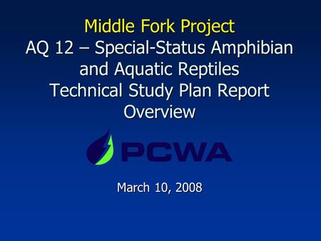 Middle Fork Project AQ 12 – Special-Status Amphibian and Aquatic Reptiles Technical Study Plan Report Overview March 10, 2008.