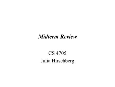 Midterm Review CS 4705 Julia Hirschberg.