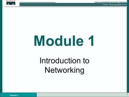 1 Version 3 Module 1 Introduction to Networking. 2 Version 3 Internet Connections The Internet is the largest data network on earth. The Internet consists.