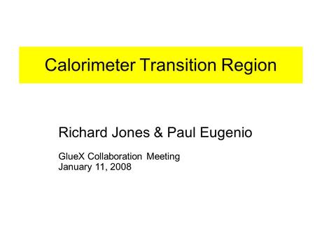 Calorimeter Transition Region Richard Jones & Paul Eugenio GlueX Collaboration Meeting January 11, 2008.