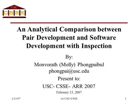 2/13/07(c) USC-CSSE1 An Analytical Comparison between Pair Development and Software Development with Inspection By: Monvorath (Molly) Phongpaibul