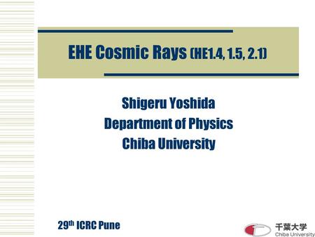 EHE Cosmic Rays (HE1.4, 1.5, 2.1) Shigeru Yoshida Department of Physics Chiba University 29 th ICRC Pune.