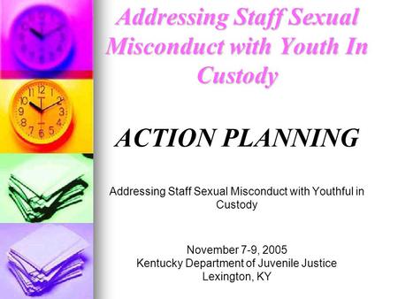 Addressing Staff Sexual Misconduct with Youth In Custody Addressing Staff Sexual Misconduct with Youth In Custody ACTION PLANNING Addressing Staff Sexual.