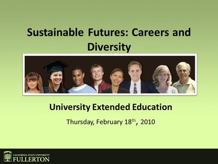 Sustainable Futures: Careers and Diversity University Extended Education Thursday, February 18 th, 2010.