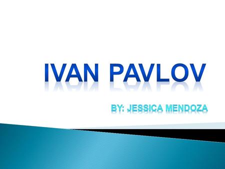Ivan Pavlov By: Jessica Mendoza.