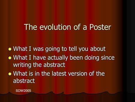 The evolution of a Poster What I was going to tell you about What I was going to tell you about What I have actually been doing since writing the abstract.