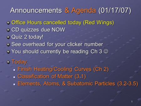 1 Announcements & Agenda (01/17/07) Office Hours cancelled today (Red Wings) CD quizzes due NOW Quiz 2 today! See overhead for your clicker number You.