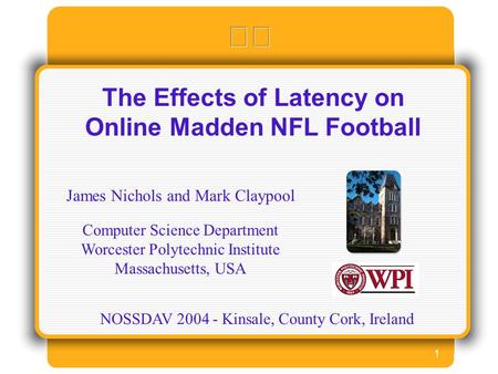 1 The Effects of Latency on Online Madden NFL Football James Nichols and Mark Claypool Computer Science Department Worcester Polytechnic Institute Massachusetts,