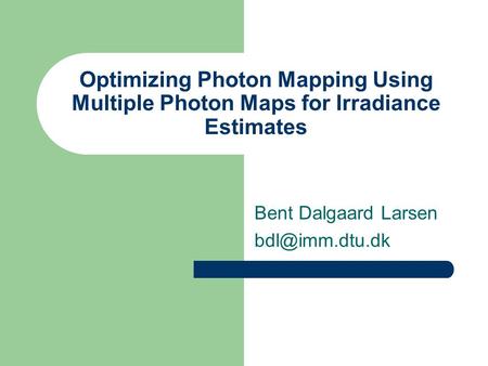 Optimizing Photon Mapping Using Multiple Photon Maps for Irradiance Estimates Bent Dalgaard Larsen
