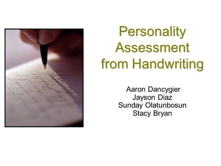 Personality Assessment from Handwriting Aaron Dancygier Jayson Diaz Sunday Olatunbosun Stacy Bryan.