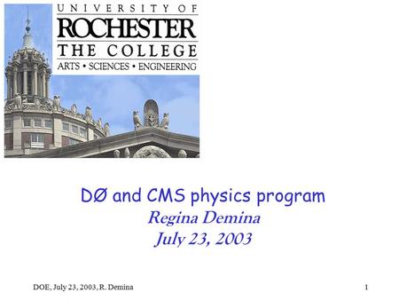 DOE, July 23, 2003, R. Demina1 DØ and CMS physics program Regina Demina July 23, 2003.