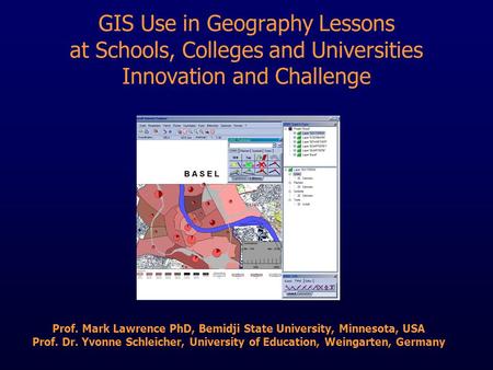 GIS Use in Geography Lessons at Schools, Colleges and Universities Innovation and Challenge Prof. Mark Lawrence PhD, Bemidji State University, Minnesota,