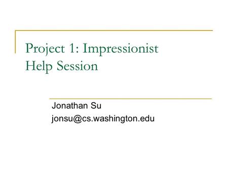 Project 1: Impressionist Help Session Jonathan Su
