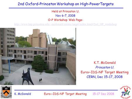 K. McDonald Euro -IDS-NF Target Meeting 15-17 Dec 2008 2nd Oxford-Princeton Workshop on High-PowerTargets Held at Princeton U. Nov 6-7, 2008 O-P Workshop.