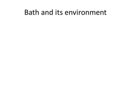 Bath and its environment. Bath is a World Heritage city – the only one in the UK. Its Georgian buildings are all made from the local stone.