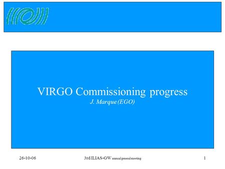 26-10-063rd ILIAS-GW annual general meeting 1 VIRGO Commissioning progress J. Marque (EGO)