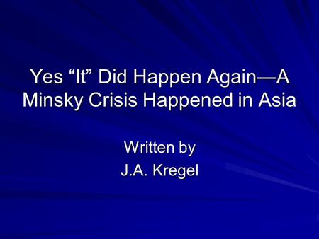 Yes “It” Did Happen Again—A Minsky Crisis Happened in Asia Written by J.A. Kregel.