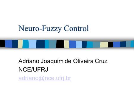 Neuro-Fuzzy Control Adriano Joaquim de Oliveira Cruz NCE/UFRJ