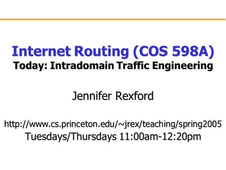 Internet Routing (COS 598A) Today: Intradomain Traffic Engineering Jennifer Rexford  Tuesdays/Thursdays.