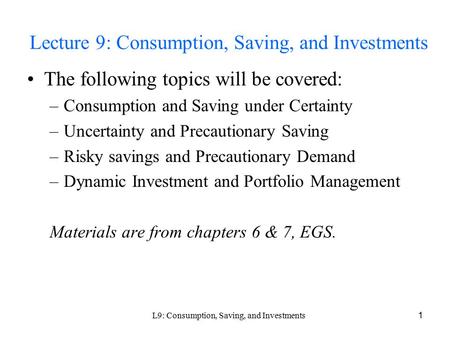 L9: Consumption, Saving, and Investments 1 Lecture 9: Consumption, Saving, and Investments The following topics will be covered: –Consumption and Saving.