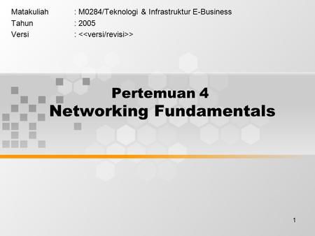 1 Pertemuan 4 Networking Fundamentals Matakuliah: M0284/Teknologi & Infrastruktur E-Business Tahun: 2005 Versi: >